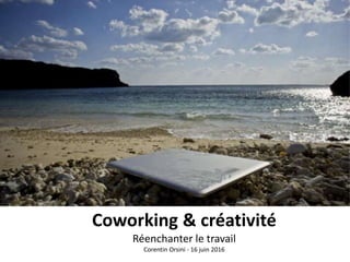 Coworking & créativité
Réenchanter le travail
Corentin Orsini - 16 juin 2016
 