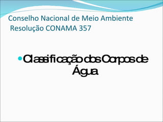 Conselho Nacional de Meio Ambiente  Resolução CONAMA 357 Classificação dos Corpos de Água 