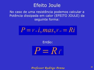 No caso de uma resistência podemos calcular a Potência dissipada em calor (EFEITO JOULE) da seguinte forma: Efeito Joule Então: 