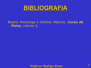 BIBLIOGRAFIA Beatriz Alvarenga e Antônio Máximo,  Curso de Física , volume 3. 