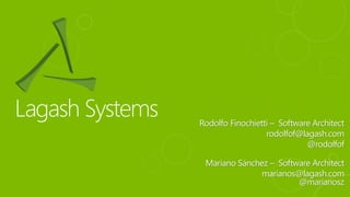 Rodolfo Finochietti – Software Architect
rodolfof@lagash.com
@rodolfof
Mariano Sánchez – Software Architect
marianos@lagash.com
@marianosz
 
