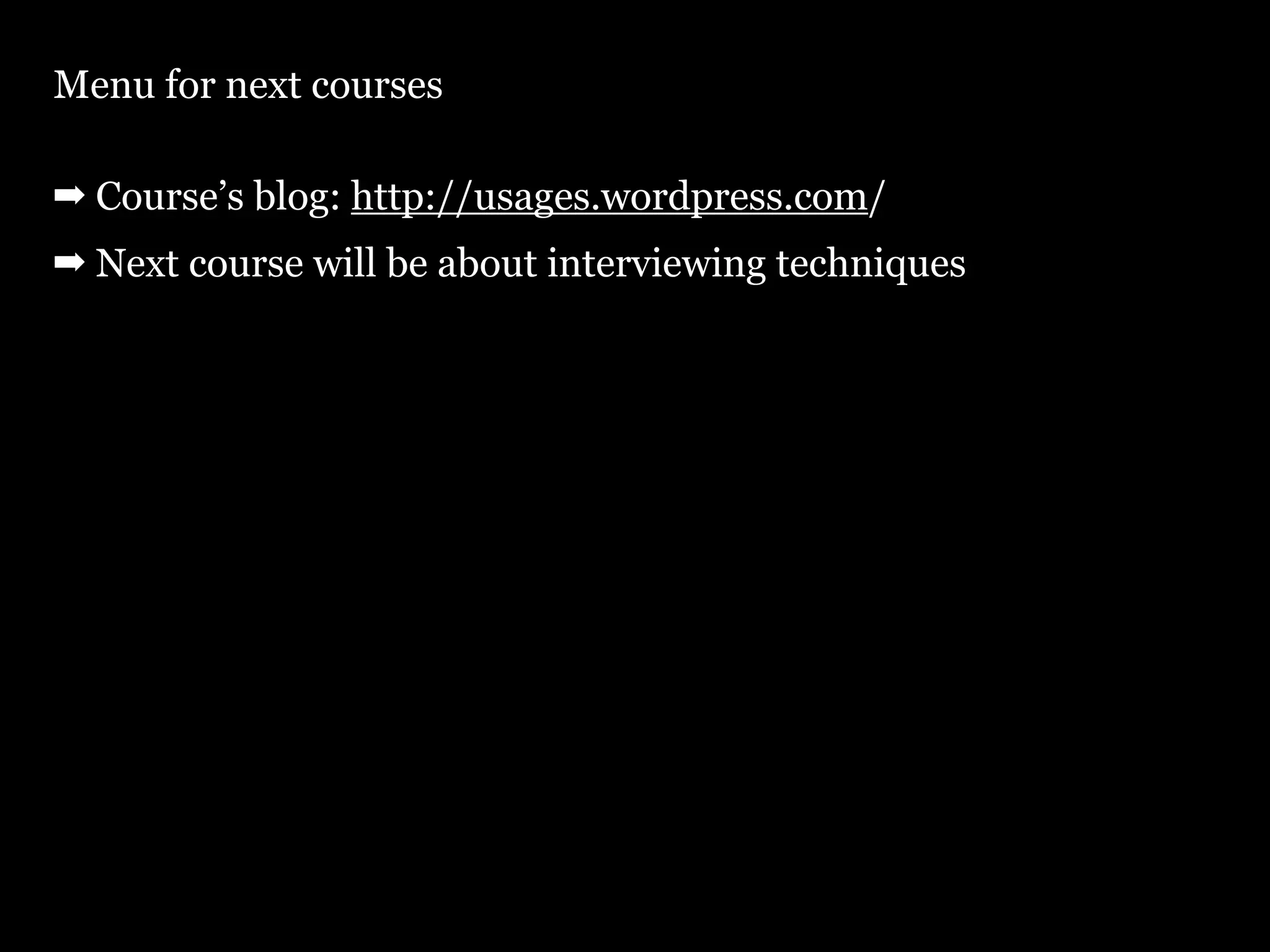 Menu for next courses

➡ Course’s blog: http://usages.wordpress.com/
➡ Next course will be about interviewing techniques
 