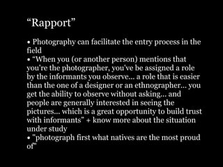 “Rapport”
• Photography can facilitate the entry process in the
field
• “When you (or another person) mentions that
you're...