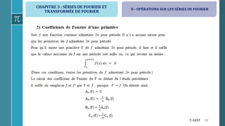 CHAPITRE 3 : SÉRIES DE FOURIER ET
TRANSFORMÉE DE FOURIER
82F. AKEF
II - OPÉRATIONS SUR LES SÉRIES DE FOURIER
 