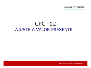 PRECISE. PROVEN. PERFORMANCE.
AJUSTE A VALOR PRESENTE
CPC -12
 