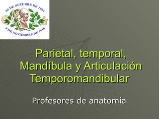 Parietal, temporal, Mandíbula y Articulación Temporomandibular  Profesores de anatomía   