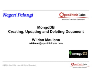 © 2010, OpenThink Labs. All Rights Reserved
MongoDB
Creating, Updating and Deleting Document
Wildan Maulana
wildan.m@openthinklabs.com
 