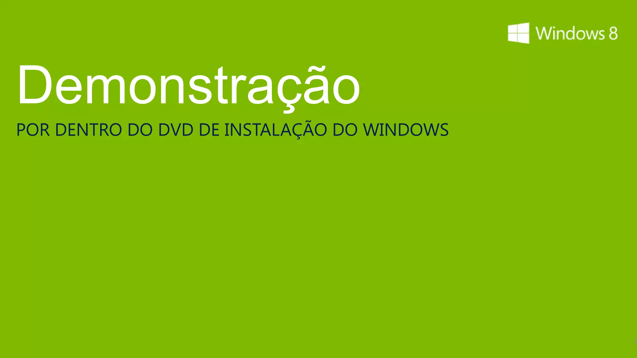 Demonstração
POR DENTRO DO DVD DE INSTALAÇÃO DO WINDOWS




                                             5
 