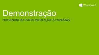 Demonstração
POR DENTRO DO DVD DE INSTALAÇÃO DO WINDOWS




                                             5
 
