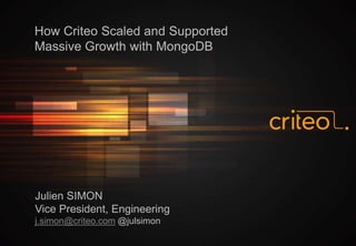 How Criteo Scaled and Supported
Massive Growth with MongoDB
Julien SIMON
Vice President, Engineering
j.simon@criteo.com @julsimon
 