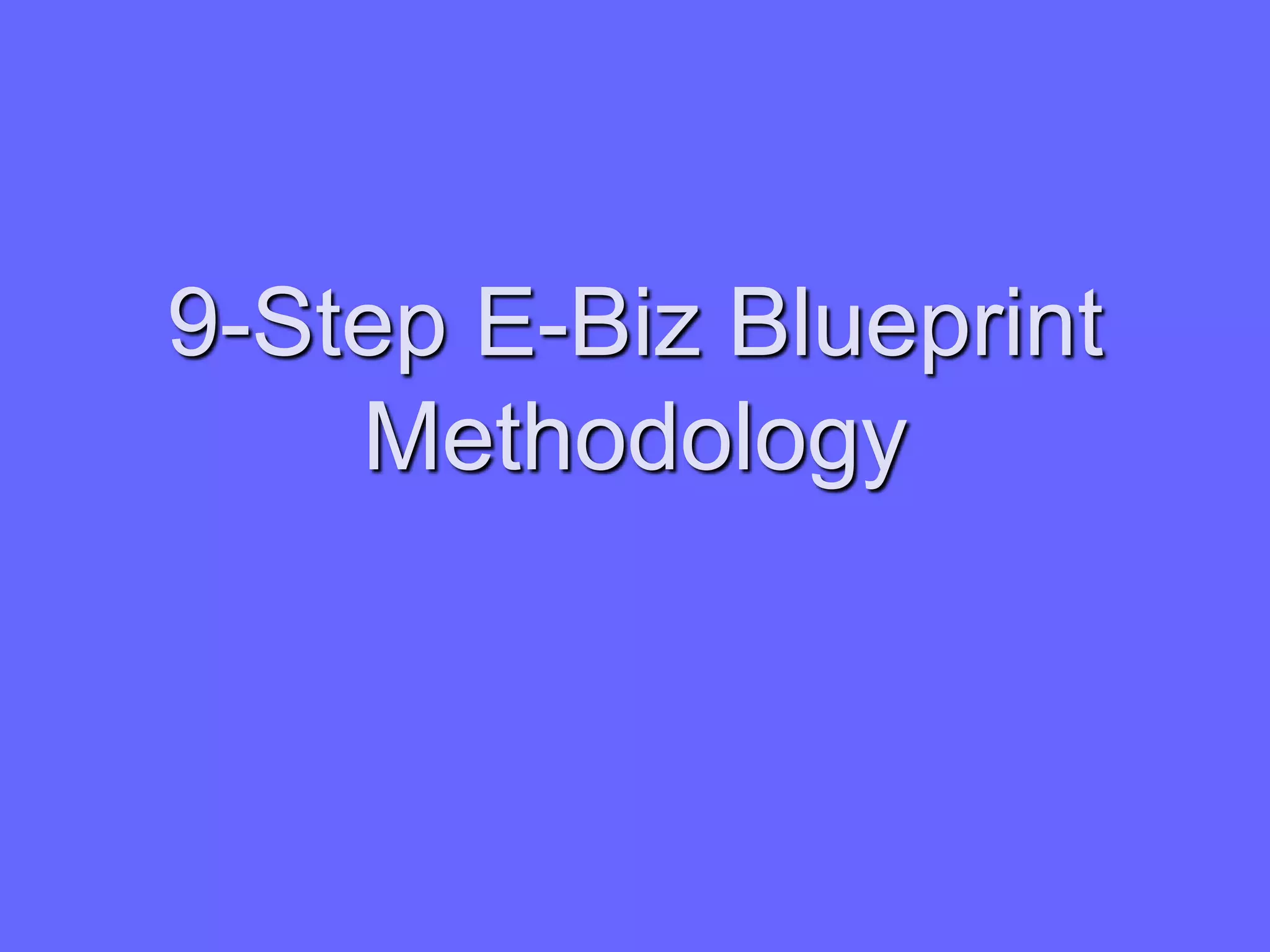 9-Step E-Biz Blueprint
    Methodology
 