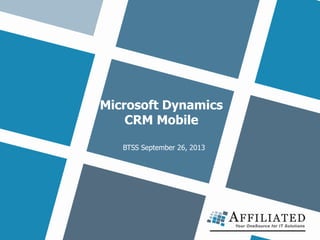 Microsoft Dynamics
CRM Mobile
BTSS September 26, 2013
 