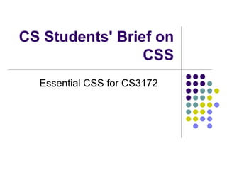 CS Students' Brief on
CSS
Essential CSS for CS3172
 