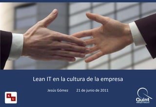 Lean IT en la cultura de la empresa Jesús Gómez	21 de junio de 2011 