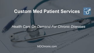 Health Care On Demand For Chronic Diseases
Custom Med Patient Services
MDChronic.com
 