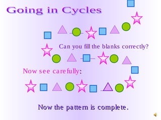 Now the pattern is complete.Now the pattern is complete.
Can you fill the blanks correctly?
Now see carefully::
 