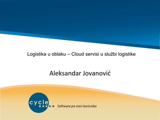 Logistika u oblaku – Cloud servisi u službi logistike
Aleksandar Jovanović
 