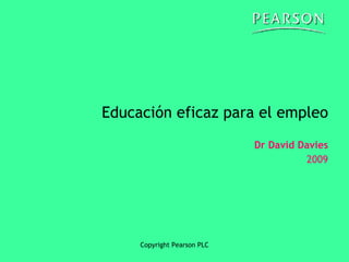 Educación eficaz para el empleo Dr David Davies 2009 Copyright Pearson PLC 