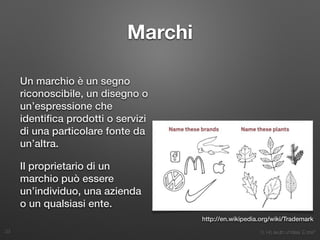 3. Ho avuto un’idea. E ora?
Marchi
Un marchio è un segno
riconoscibile, un disegno o
un’espressione che
identiﬁca prodotti o servizi
di una particolare fonte da
un’altra.
Il proprietario di un
marchio può essere
un’individuo, una azienda
o un qualsiasi ente.
23
http://en.wikipedia.org/wiki/Trademark
 