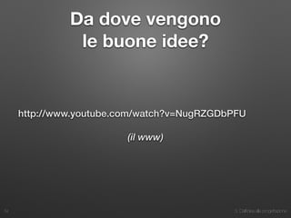 3. Dall’idea alla progettazione
Da dove vengono  
le buone idee?
http://www.youtube.com/watch?v=NugRZGDbPFU
(il www)
34
 
