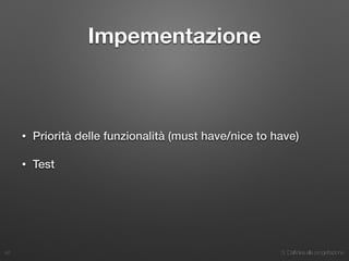 3. Dall’idea alla progettazione
Impementazione
• Priorità delle funzionalità (must have/nice to have)
• Test
42
 
