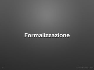 3. Ho avuto un’idea. E ora?
Formalizzazione
45
 