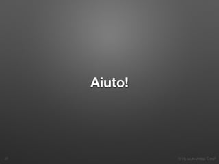 3. Ho avuto un’idea. E ora?
Aiuto!
47
 