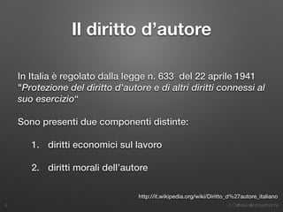 3. Dall’idea alla progettazione
Il diritto d’autore
In Italia è regolato dalla legge n. 633 del 22 aprile 1941
"Protezione del diritto d'autore e di altri diritti connessi al
suo esercizio“
Sono presenti due componenti distinte:
1. diritti economici sul lavoro
2. diritti morali dell’autore
9
http://it.wikipedia.org/wiki/Diritto_d%27autore_italiano
 