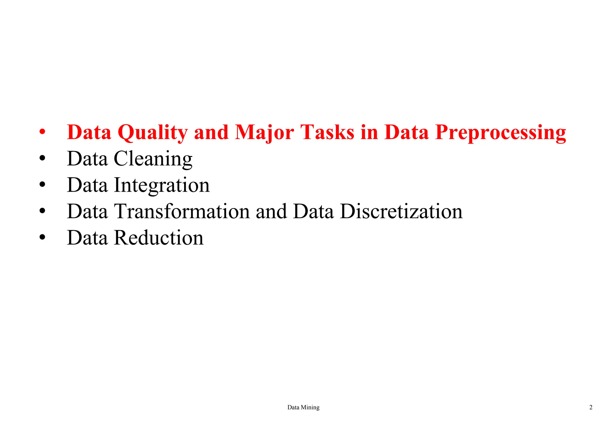 Data Mining 2
• Data Quality and Major Tasks in Data Preprocessing
• Data Cleaning
• Data Integration
• Data Transformation and Data Discretization
• Data Reduction
 