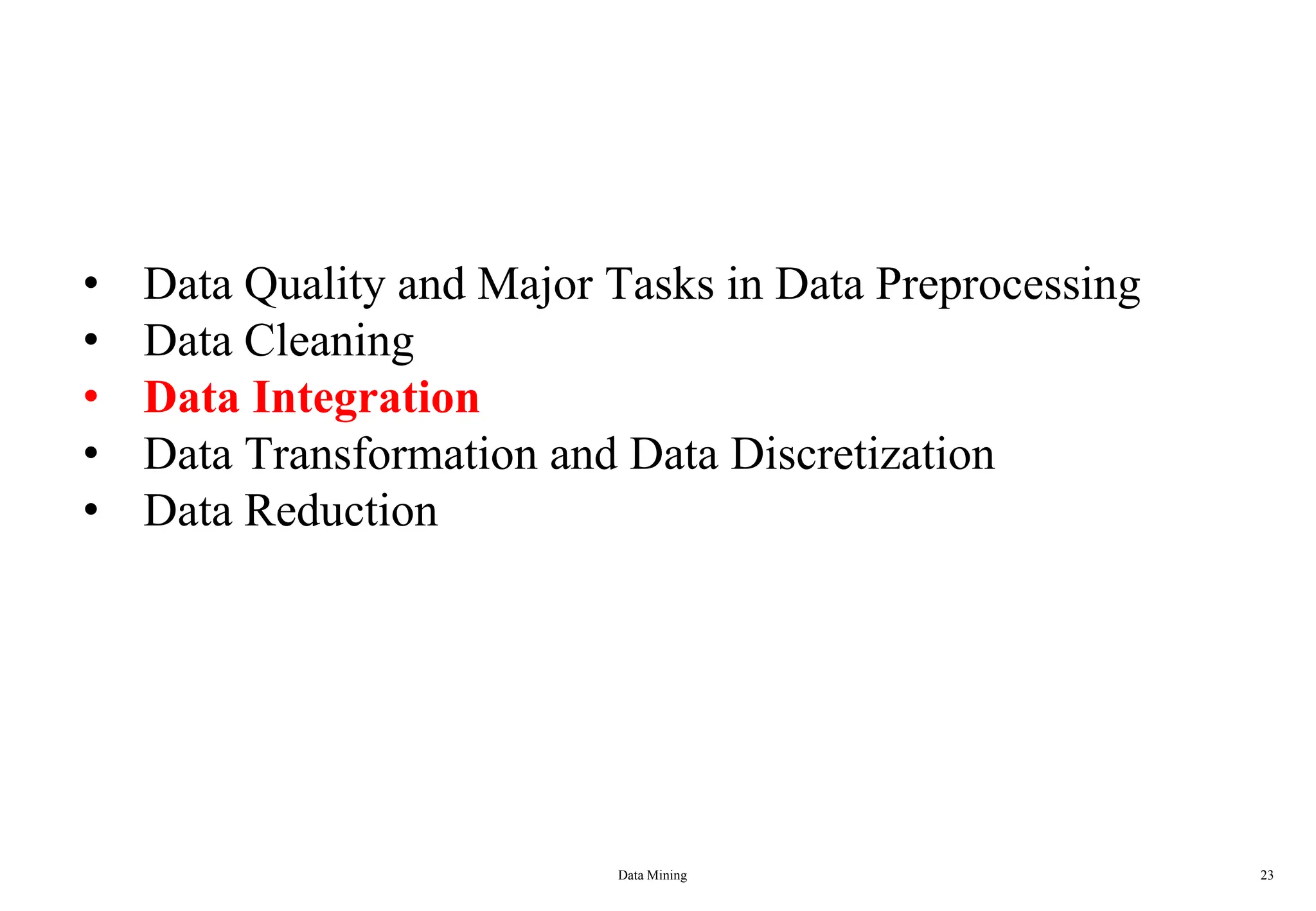 Data Mining 23
• Data Quality and Major Tasks in Data Preprocessing
• Data Cleaning
• Data Integration
• Data Transformation and Data Discretization
• Data Reduction
 