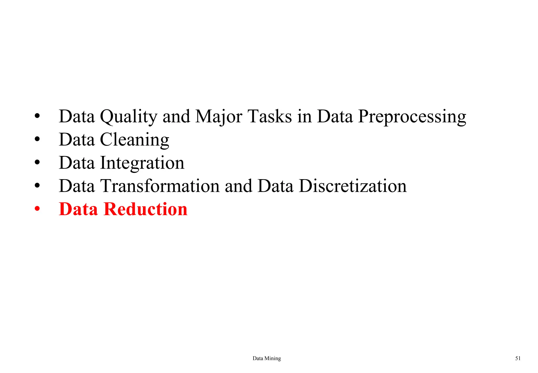 Data Mining 51
• Data Quality and Major Tasks in Data Preprocessing
• Data Cleaning
• Data Integration
• Data Transformation and Data Discretization
• Data Reduction
 