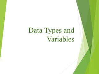 Data Types and
Variables
 