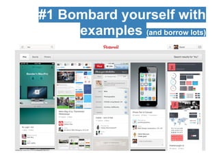 #1 Bombard yourself with
examples (and borrow lots)
 