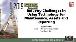 Industry Challenges in
Using Technology for
Maintenance, Assets and
Reporting
DavidThornton
SeniorTechnical Product Manager
Fleet Cost & Care
 