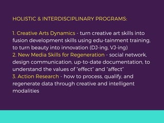 HOLISTIC & INTERDISCIPLINARY PROGRAMS:
1. Creative Arts Dynamics - turn creative art skills into
fusion development skills...