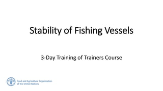 Stability of Fishing Vessels
3-Day Training of Trainers Course
 