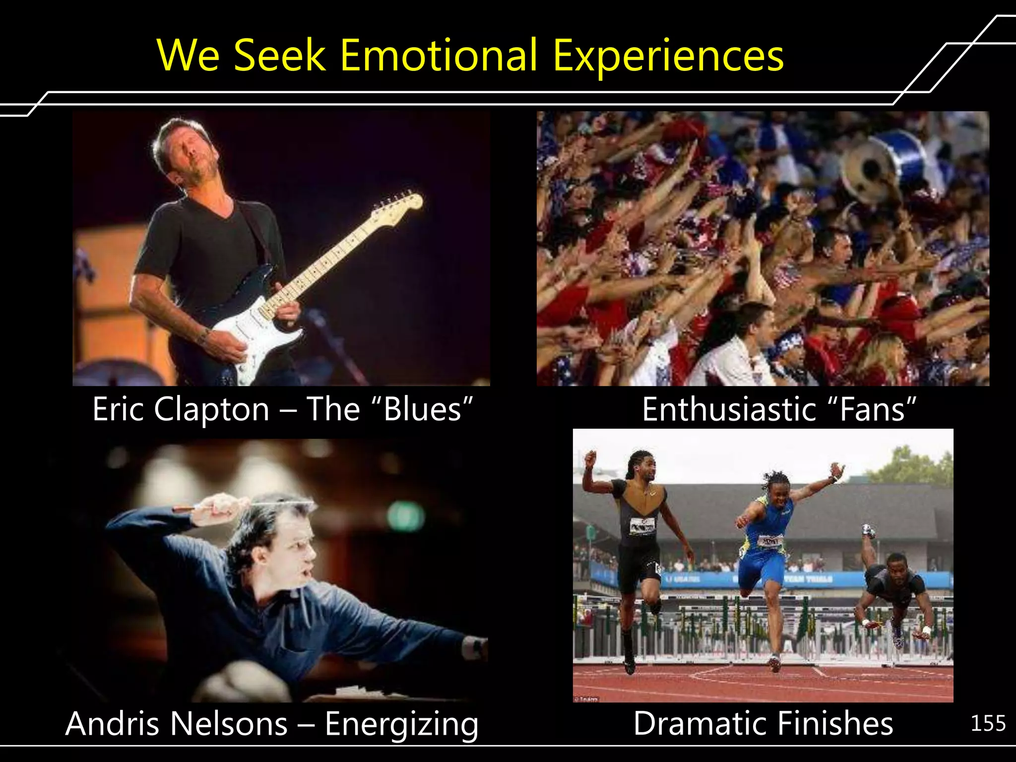 We Seek Emotional Experiences

Eric Clapton – The ―Blues‖

Andris Nelsons – Energizing

Enthusiastic ―Fans‖

Dramatic Finishes

155

 