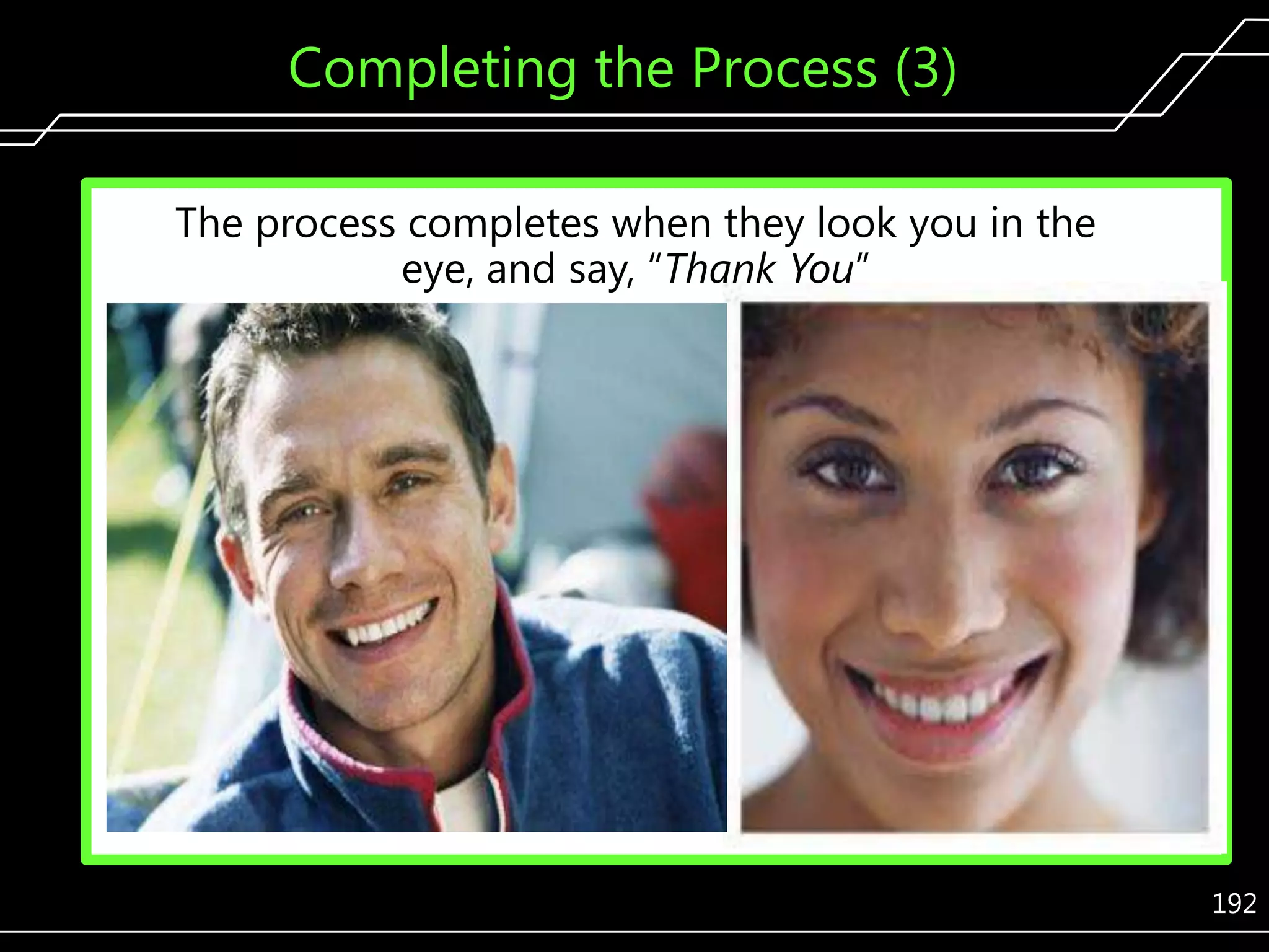 Completing the Process (3)
The process completes when they look you in the
eye, and say, ―Thank You‖

192

 