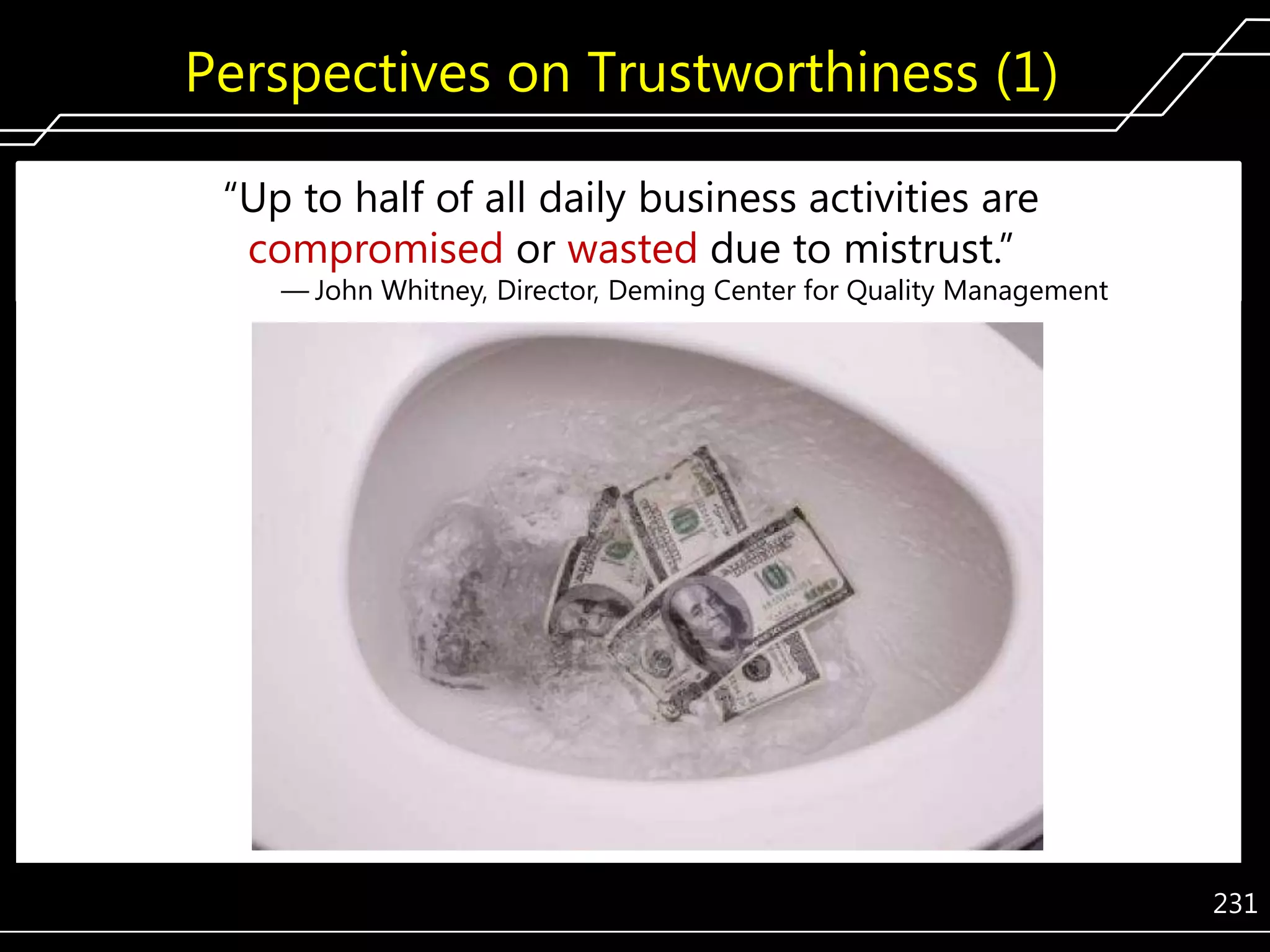 Perspectives on Trustworthiness (1)
―Up to half of all daily business activities are
compromised or wasted due to mistrust.‖

— John Whitney, Director, Deming Center for Quality Management

231

 