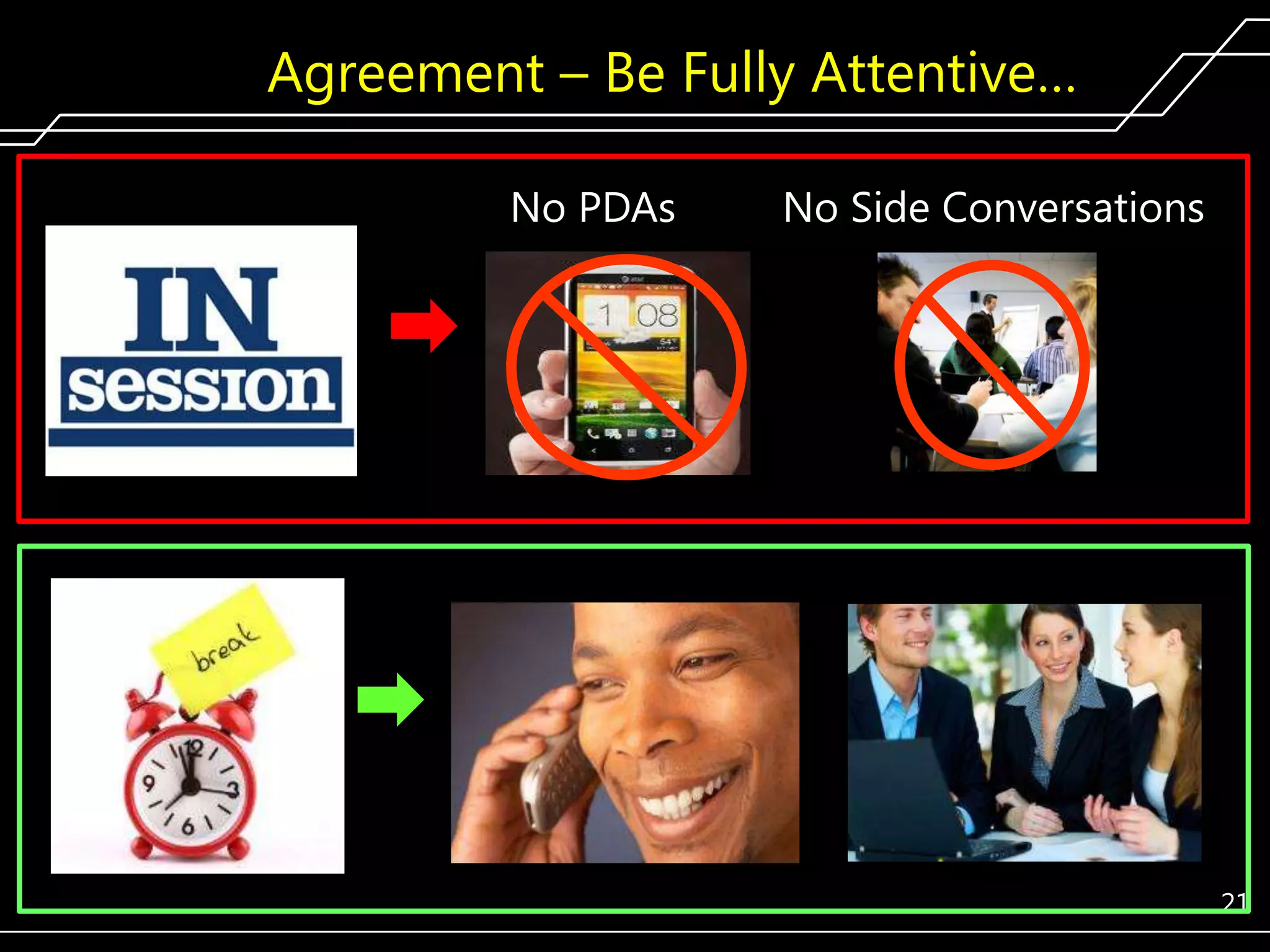 Agreement – Be Fully Attentive…
No PDAs

No Side Conversations

21

 