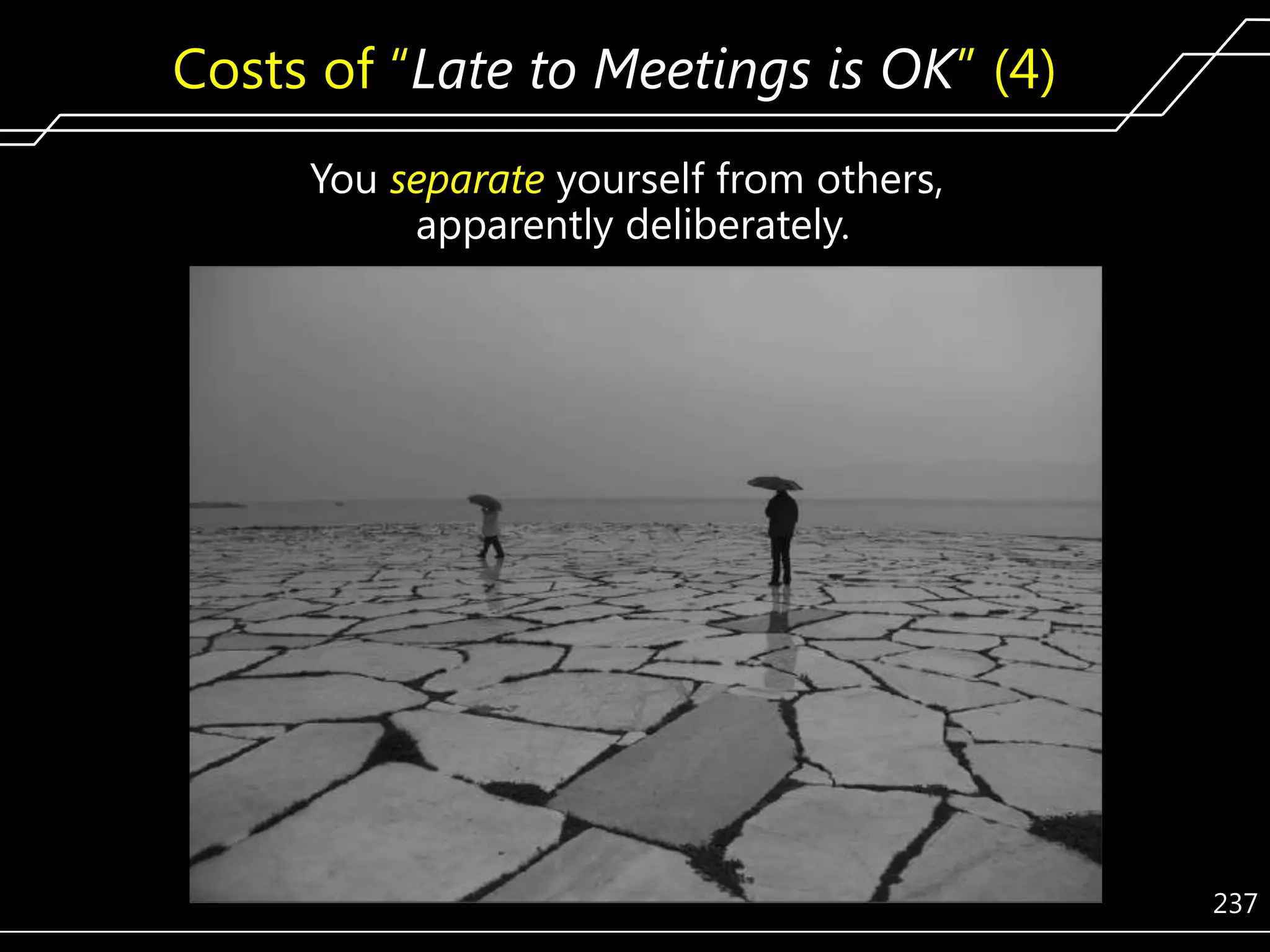 Costs of ―Late to Meetings is OK‖ (4)
You separate yourself from others,
apparently deliberately.

237

 