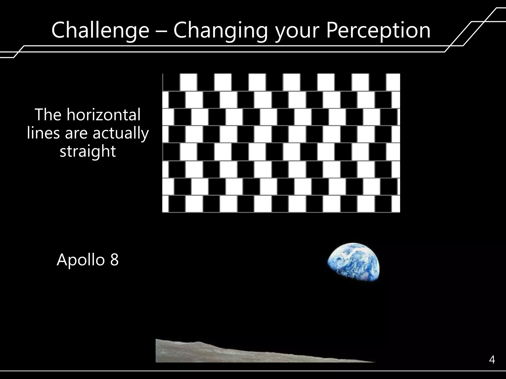Challenge – Changing your Perception

The horizontal
lines are actually
straight

Apollo 8

4

 