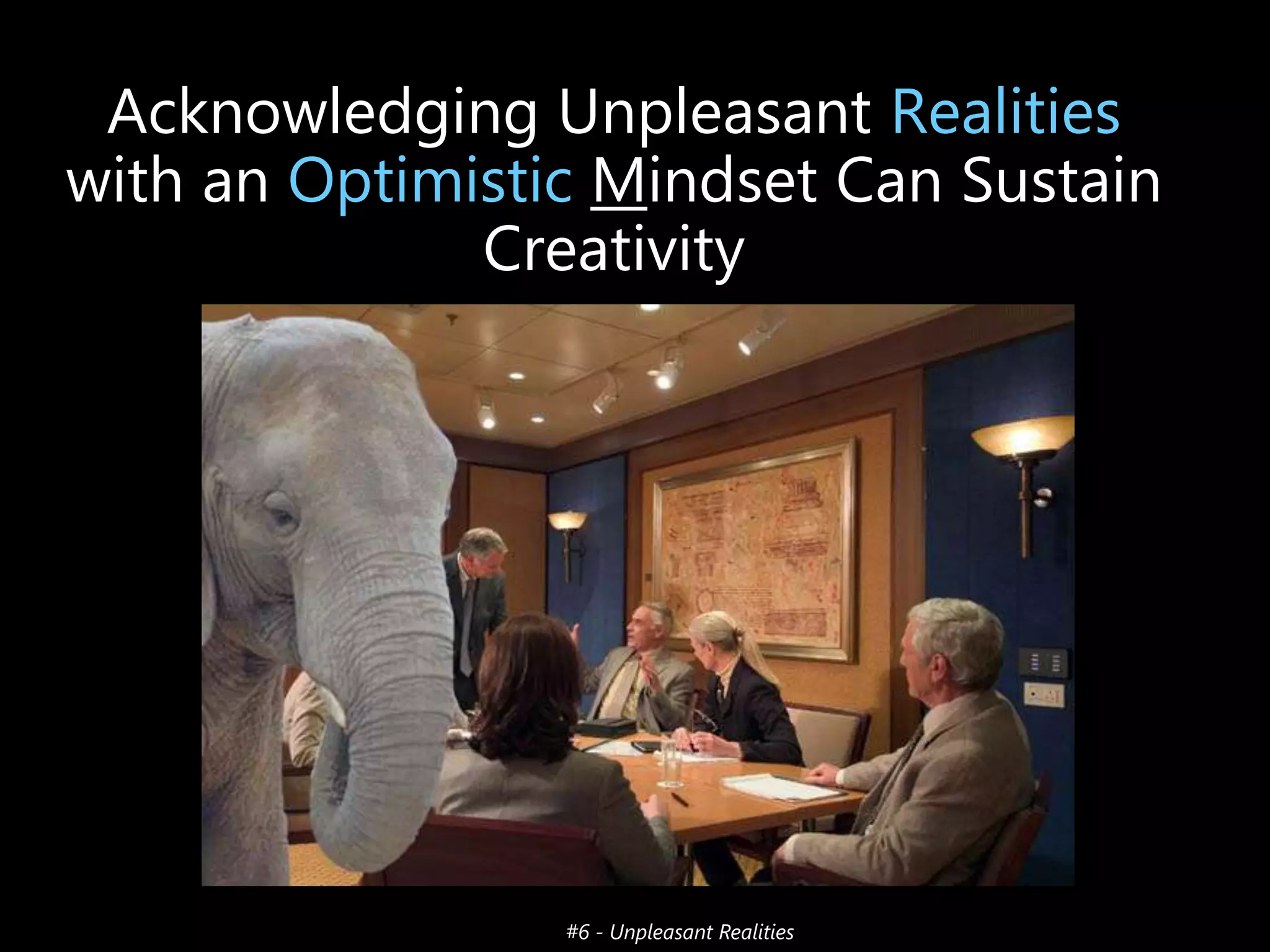 Acknowledging Unpleasant Realities
with an Optimistic Mindset Can Sustain
Creativity
Acknowledging
Unpleasant
Realities
Context of
Sustained
Creativity

#6 - Unpleasant Realities

 