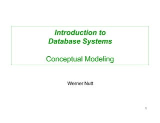 Introduction to
Database Systems
Conceptual Modeling
Werner Nutt
1
 