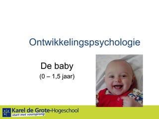 Ontwikkelingspsychologie De baby (0 – 1,5 jaar) 