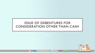 ISSUE OF DEBENTURES FOR
CONSIDERATION OTHER THAN CASH
MRK
 