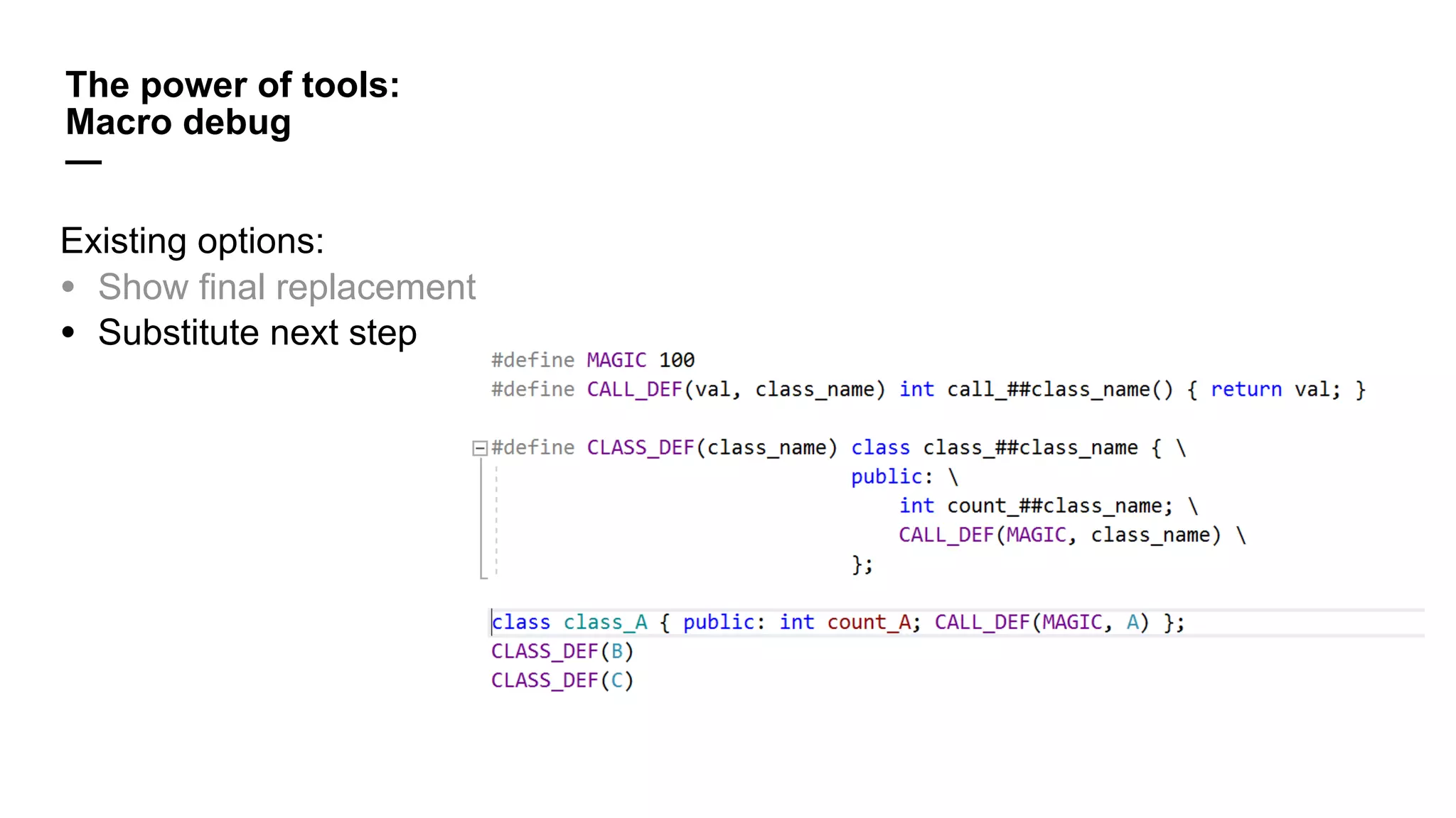 The power of tools:
Macro debug
—
Existing options:
• Show final replacement
• Substitute next step
 