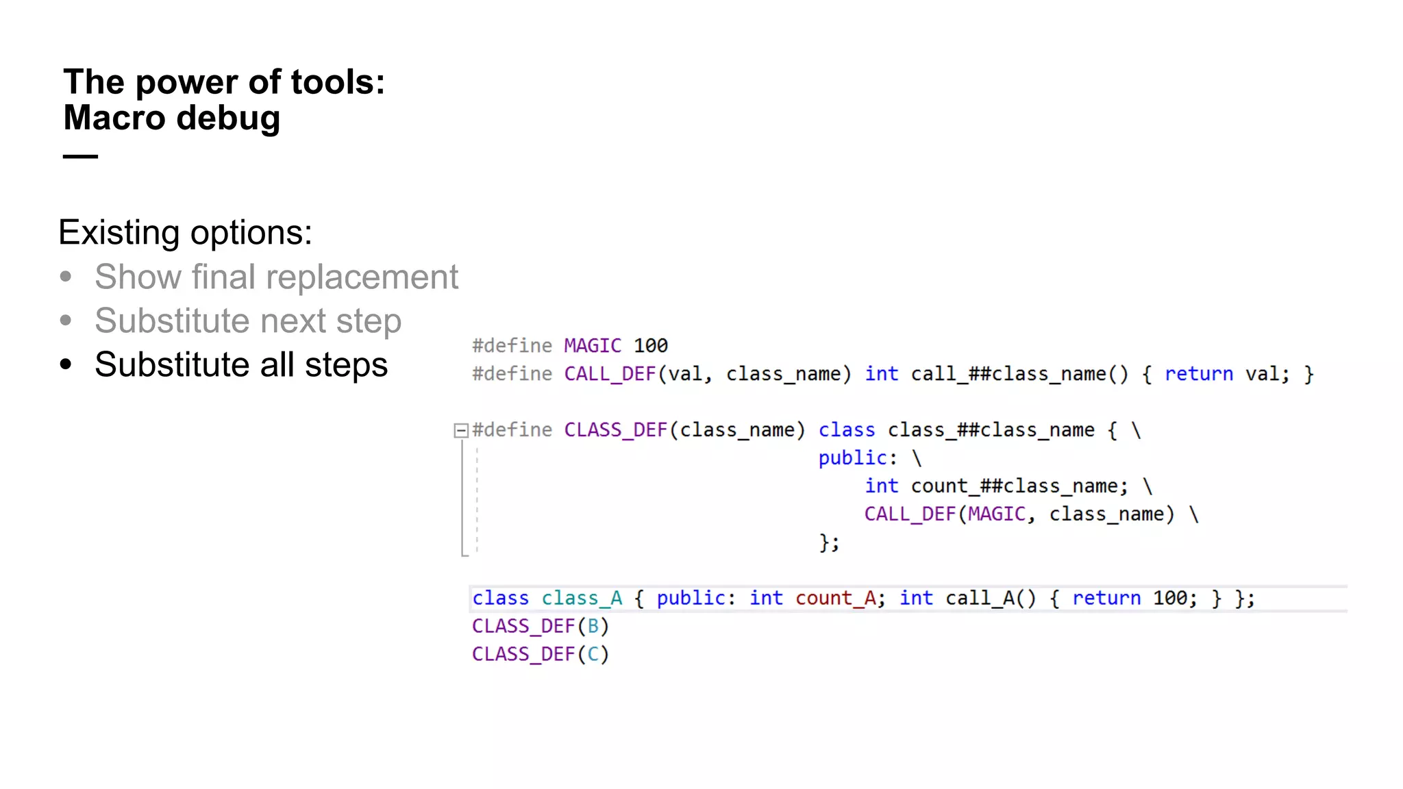 The power of tools:
Macro debug
—
Existing options:
• Show final replacement
• Substitute next step
• Substitute all steps
 