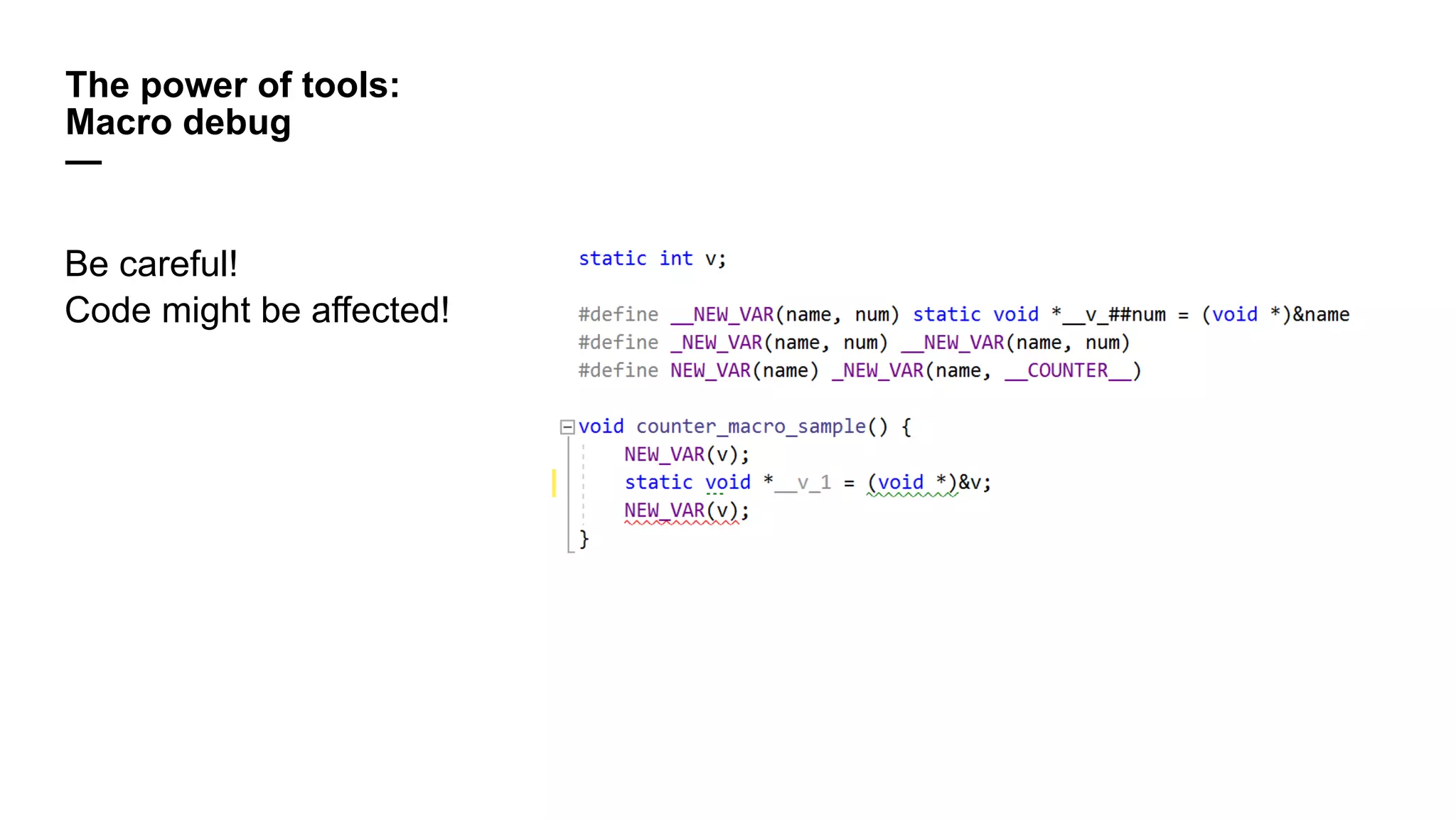 The power of tools:
Macro debug
—
Be careful!
Code might be affected!
 