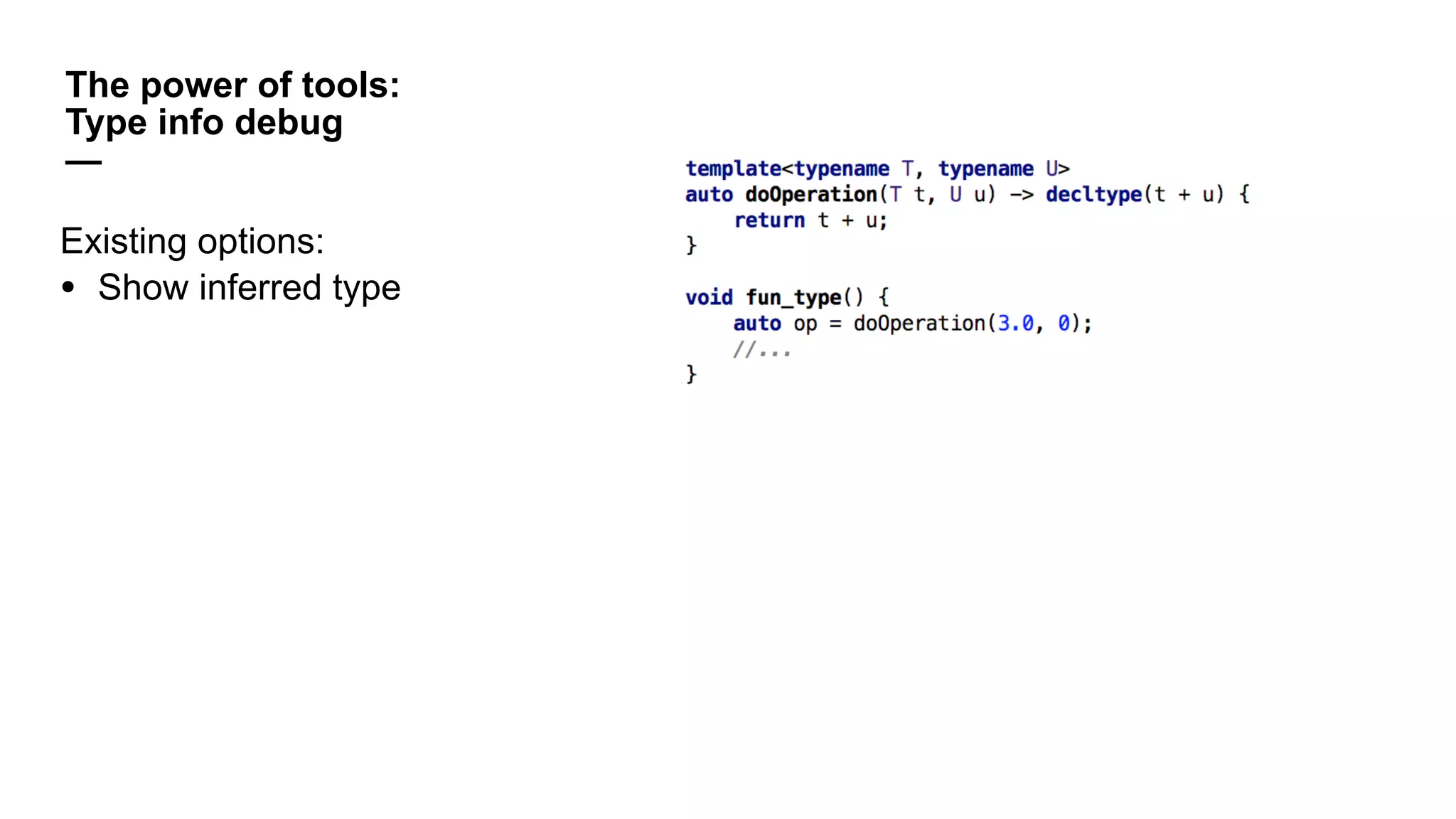 The power of tools:
Type info debug
—
Existing options:
• Show inferred type
 